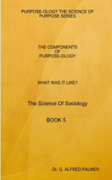 WHAT WAS IT LIKE? THE COMPONENTS OF PURPOSE-OLOGY The Science Of Sociology BOOK 5