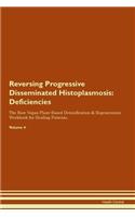 Reversing Progressive Disseminated Histoplasmosis: Deficiencies The Raw Vegan Plant-Based Detoxification & Regeneration Workbook for Healing Patients.Volume 4