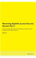 Reversing Syphilis (Lues): Success Stories Part 1 The Raw Vegan Plant-Based Detoxification & Regeneration Workbook for Healing Patients. Volume 6