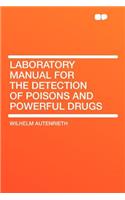 Laboratory Manual for the Detection of Poisons and Powerful Drugs