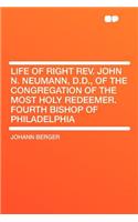 Life of Right Rev. John N. Neumann, D.D., of the Congregation of the Most Holy Redeemer. Fourth Bishop of Philadelphia: (English)