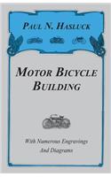 Motor Bicycle Building - With Numerous Engravings and Diagrams