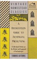 Beekeeper's Guide to Artificial Swarming - A Collection of Articles on the Methods and Equipment of the Beekeeper
