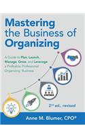 Mastering the Business of Organizing: A Guide to Plan, Launch, Manage, Grow, and Leverage a Profitable, Professional Organizing Business, 2nd Ed., Revised