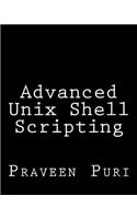Advanced Unix Shell Scripting: How to Reduce Your Labor and Increase Your Effectiveness Through Mastery of Unix Shell Scripting and Awk Programming