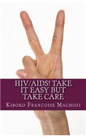 HIV/AIDS! TAKE IT EASY but TAKE CARE