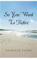 So You Want To Retire?: (English)