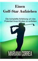 Einen Golf-Star aufziehen: Die komplette Anleitung um das Potential ihres Kindes zu entfalten