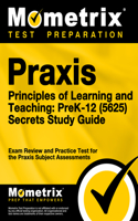 Praxis Principles of Learning and Teaching: Prek-12 (5625) Secrets Study Guide: Exam Review and Practice Test for the Praxis Subject Assessments