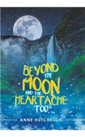 Beyond the Moon and the Heartache Too