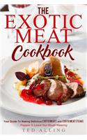 The Exotic Meat Cookbook: Your Guide to Making Delicious Exotic Meats and Exotic Meat Steaks - Prepare to Leave Your Mouth Watering