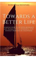 Towards a Better Life: Learning How to Live with Abundance and Tranquility in a Wonderful Path without Problems or Unhappiness