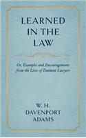 Learned in the Law (1882): Or Examples and Encouragements from the Lives of Eminent Lawyers