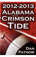The 2012 - 2013 Alabama Crimson Tide - SEC Champions, the Pursuit of Back-To-Back BCS National Championships, & a College Football Legacy