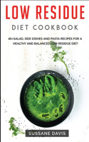 Low Residue Diet Cookbook: 40+Salad, Side dishes and pasta recipes for a healthy and balanced Low Residue diet