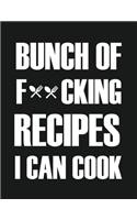 Bunch of Fucking Recipes I can Cook: Blank Recipe Journal: The Perfect Gift for Foodies, Cooks, Chefs * 101 Page Custom Cookbook * 8.5 x 11 * Softback * Large Notebook