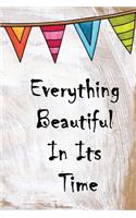 Everything Beautiful in its Time Notebook Journals - Notebook/Journal For Women/Men/Boss/Coworkers/Colleagues/Students/Friends/Office Gag Gift