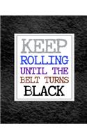 Keep Rolling Until The Belt Turns Black