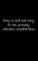 Early to bed and early to rise probably indicates unskilled labor.