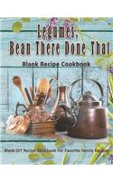 Legumes, Bean There Done That: Blank Recipe Cookbook: Blank DIY Recipe Cookbook For Favorite Family Recipes