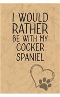 I Would Rather Be With My Cocker Spaniel: Nice Lined Journal, Diary and Gift for a Man, Woman, Girl or Boy Who Really Loves Their Dog