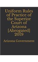 Uniform Rules of Practice of the Superior Court of Arizona [Abrogated] 2019