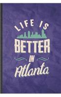 Life Is Better in Atlanta: Funny Blank Lined Backpacking Tourist Notebook/ Journal, Graduation Appreciation Gratitude Thank You Souvenir Gag Gift, Stylish Graphic 110 Pages
