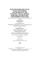 Snow disasters for local, state, and federal governments in the National Capitol Region: response and recovery partnerships with FEMA: hearing before the Subcommittee on Economic Development, Public Buildings, and Emergency Management of