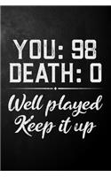 You 98 Death 0 Well Played Keep It Up