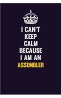 I can't Keep Calm Because I Am An Assembler: Motivational and inspirational career blank lined gift notebook with matte finish