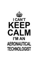 I Can't Keep Calm I'm An Aeronautical Technologist: Personal Aeronautical Technologist Notebook, Aeronautical Techno Worker Journal Gift, Diary, Doodle Gift or Notebook - 6 x 9 Compact Size, 109 Blank