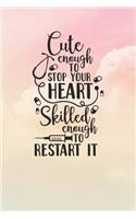 Cute Enough To Stop Your Heart Skilled Enough To Restart It: Nurse Journal / Notebook / Diary - Funny Quote Nurse Gift for School, Work, Birthday, or Christmas