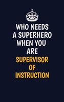 Who Needs A Superhero When You Are Supervisor of Instruction: Career journal, notebook and writing journal for encouraging men, women and kids. A framework for building your career.