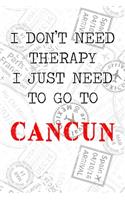 I Don't Need Therapy I Just Need To Go To Cancun