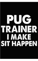 Pug Trainer I Make Sit Happen: Funny Pug Training Log Book gifts. Best Dog Trainer Log Book gifts For Dog Lovers who loves Pug. Cute Pug Trainer Log Book Gifts is the perfect gift
