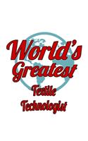 World's Greatest Textile Technologist: Awesome Textile Technologist Notebook, Textile Techno Worker Journal Gift, Diary, Doodle Gift or Notebook - 6 x 9 Compact Size, 109 Blank Lined Page