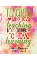 Lesson Planner 2018 - 2019 - Teachers Who Love Teaching, Teach Children to Love Learning: Weekly Teachers Planner - August to July, Set Yearly Goals - Monthly Goals and Weekly Goals. Assess Progress