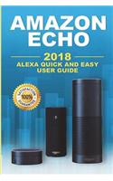 Amazon Echo: 2018 Alexa Quick and Easy User Guide