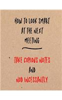 How to Look Smart at the Next Meeting Take Copious Notes and Nod Incessantly
