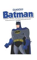 How to Draw Batman: The Easy and Clear Guide for Drawing Batman Step-By-Step Tutorial Book