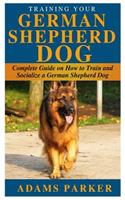 Training Your German Shepherd Dog: Complete Guide on How to Train and Socialize a German Shepherd Dog