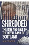 Shredded: Inside RBS, the Bank That Broke Britain: Inside RBS, The Bank that Broke Britain