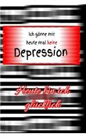Ich Gönne Mir Heute Mal Keine Depression: Heute Bin Ich Glücklich Antidepressiva Lebenseinstellung Notizbücher Tagebuch Symptome Medikamente Selbsthilfe