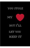 You Stole My Heart But I'll Let You Keep It: Love Valentine's Day Writing 120 Pages Notebook Journal - Small Lined (6 X 9 )