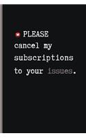 Please Cancel My Subscriptions to Your Issues