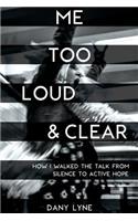 Me Too Loud & Clear: How I Walked the Talk from Silence to Active Hope.