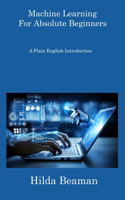 Machine Learning For Absolute Beginners: A Plain English Introduction