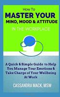 Master Your Mind, Mood & Attitude In The Workplace
