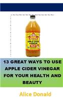 13 Great Ways To Use Apple Cider Vinegar For Your Health and Beauty