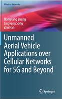 Unmanned Aerial Vehicle Applications over Cellular Networks for 5G and Beyond